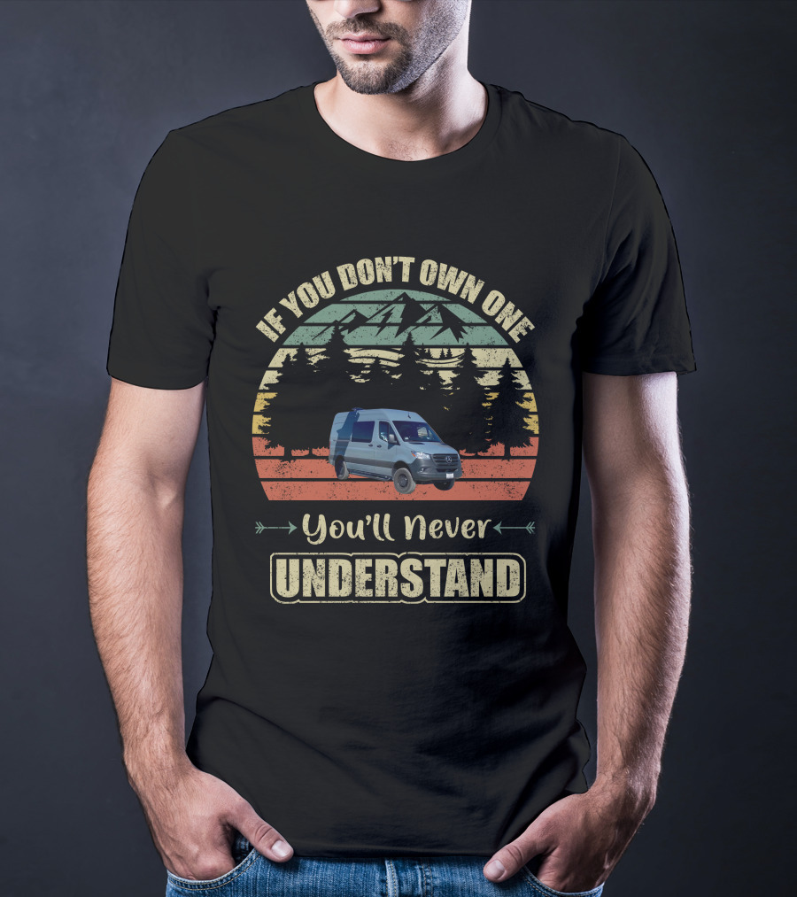 If You Don't Own One You'll Never Understand Sprinter Van T-Shirt