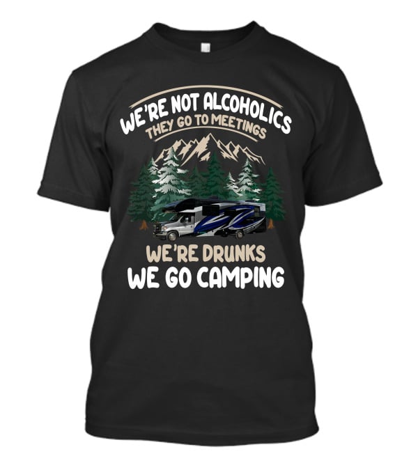 We're Not Alcoholics They Go To Meetings We're Drunks We Go Camping Jayco Class C Rving T-Shirt