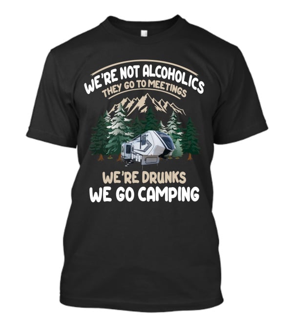 We're Not Alcoholics They Go To Meetings We're Drunks We Go Camping With Grand Design Momentum 320G T-Shirt