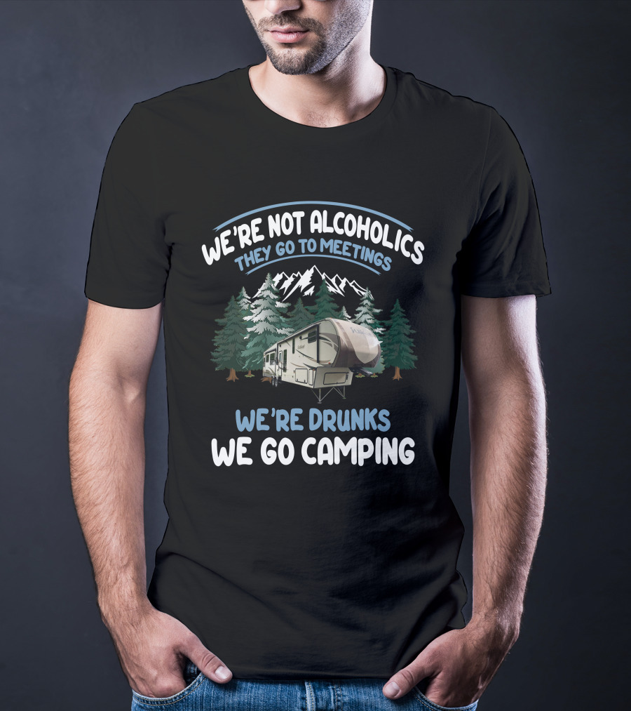 We're Not Alcoholics They Go To Meetings We're Drunks We Go Camping Forest River Wildcat Camper T-Shirt
