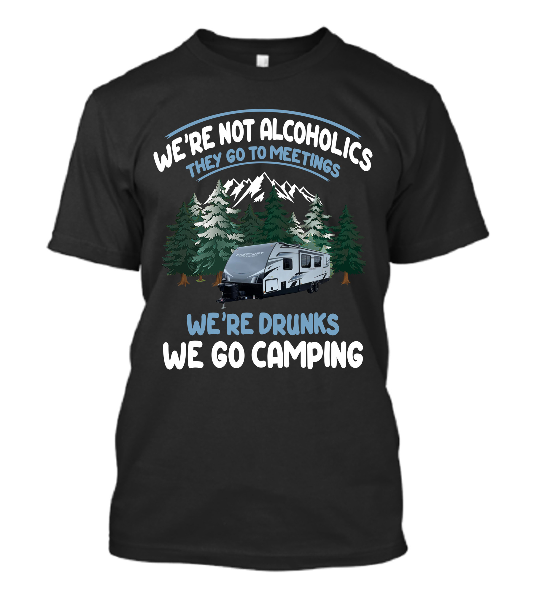 We're Not Alcoholics They Go To Meetings We're Drunks We Go Camping Keystone Passport Trailer T-Shirt