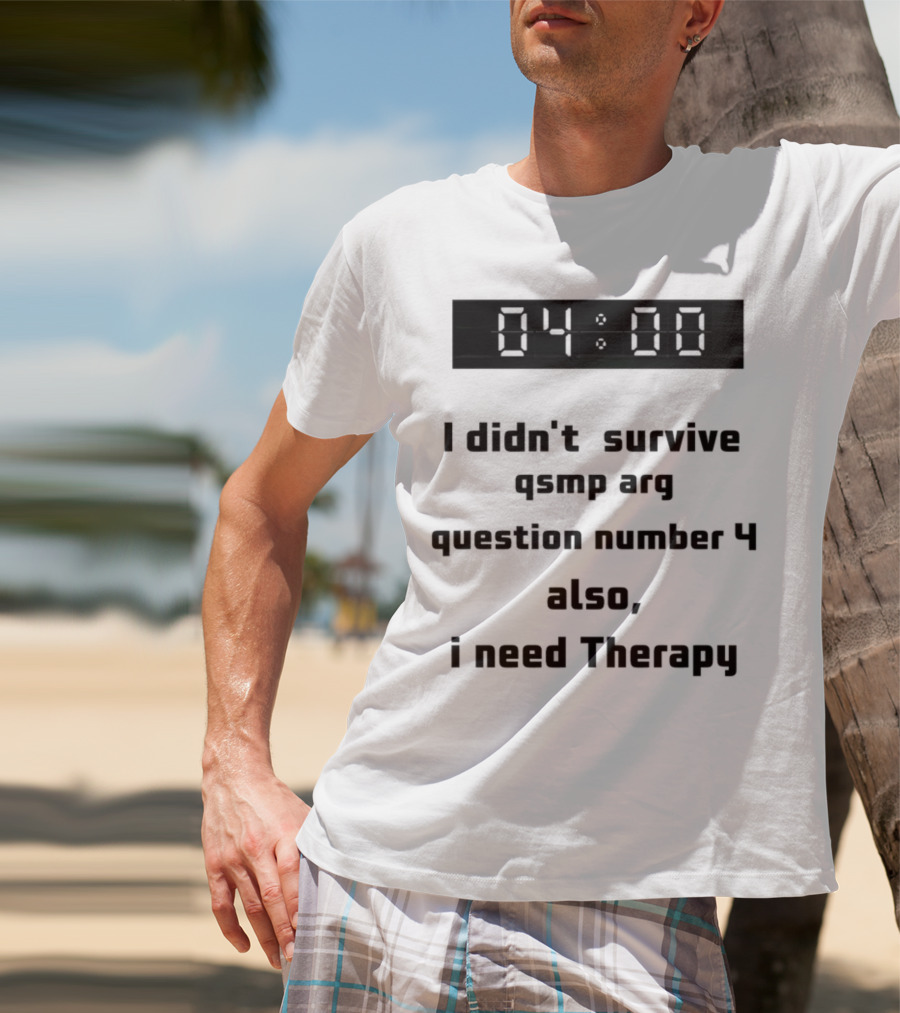I Didn't Survive Qsmp Arg Question Number 4 Also I Need Therapy 4:00 T-Shirt
