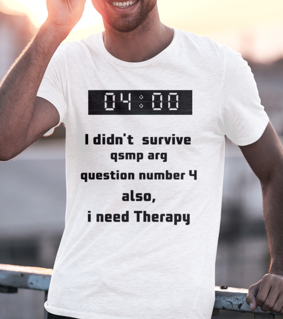 I Didn't Survive Qsmp Arg Question Number 4 Also I Need Therapy 4:00 T-Shirt