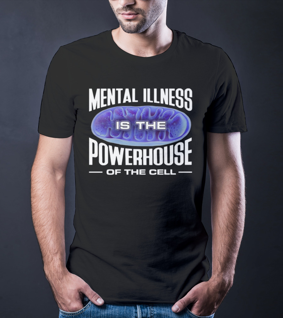 Mental Illness Is The Powerhouse Of The Cell Mitochondria T-Shirt