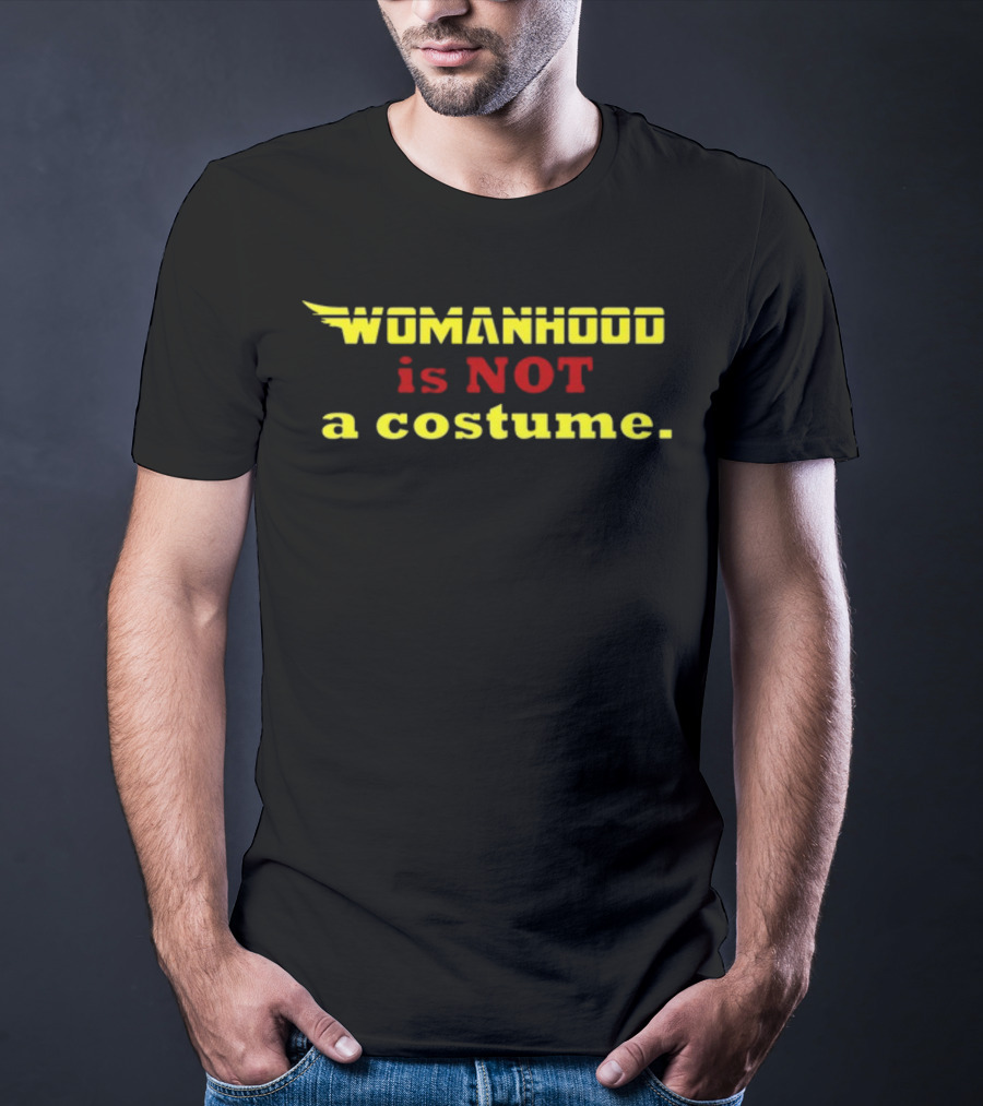 Womanhood Is Not A Costume T-Shirt