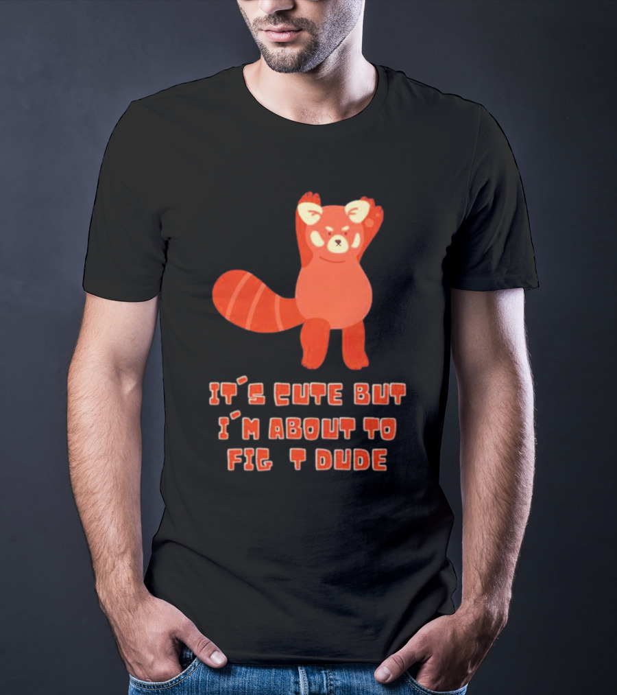 It's Cute But I'm About To Fight Dude Red Panda T-Shirt