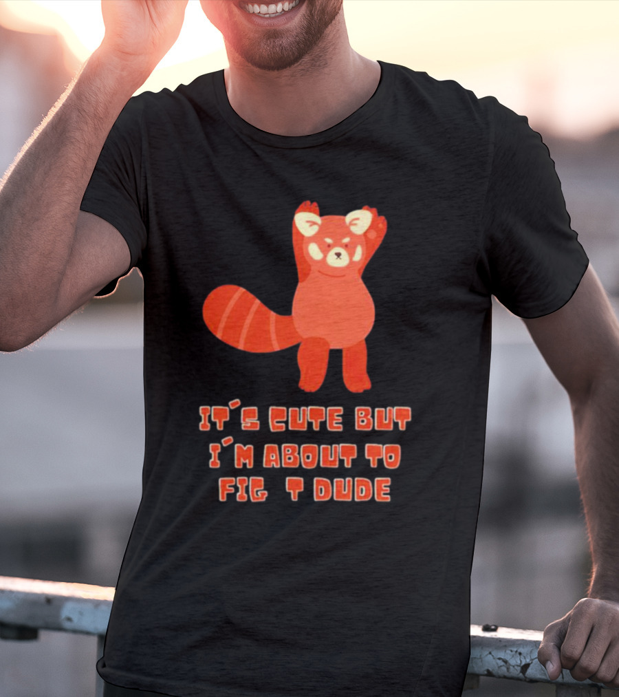 It's Cute But I'm About To Fight Dude Red Panda T-Shirt