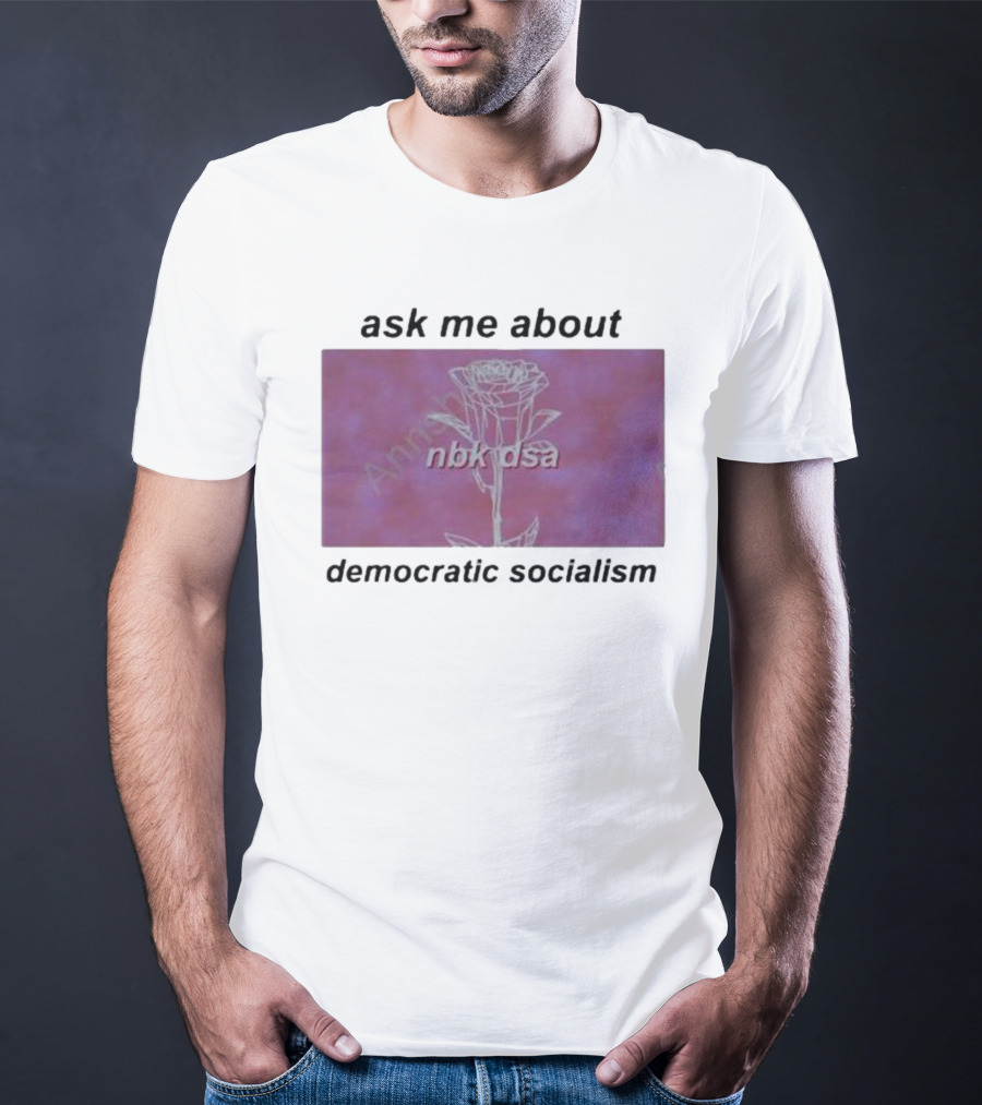 Ask Me About Democratic Socialism Rose Nbk Dsa T-Shirt