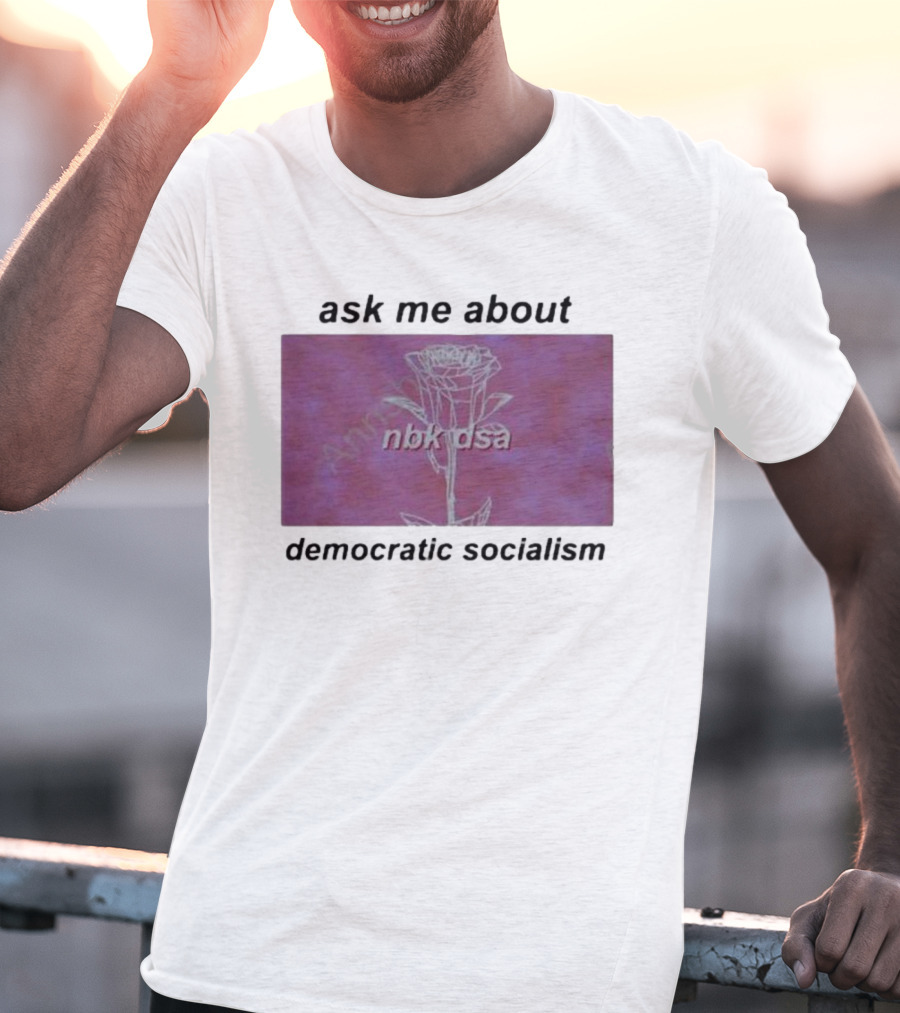 Ask Me About Democratic Socialism Rose Nbk Dsa T-Shirt