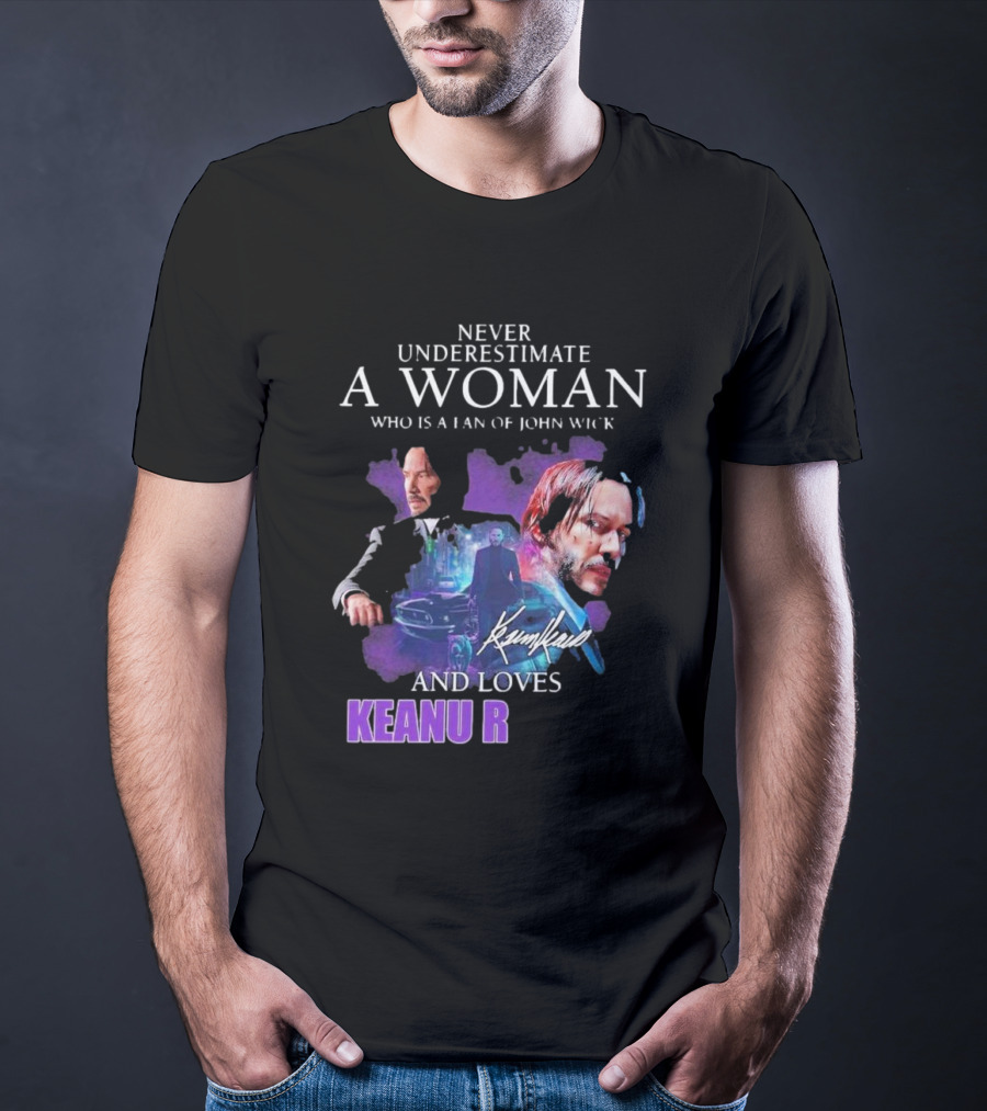 Never Underestimate A Woman Who Is A Fan Of John Wick And Loves Keanu R T-Shirt