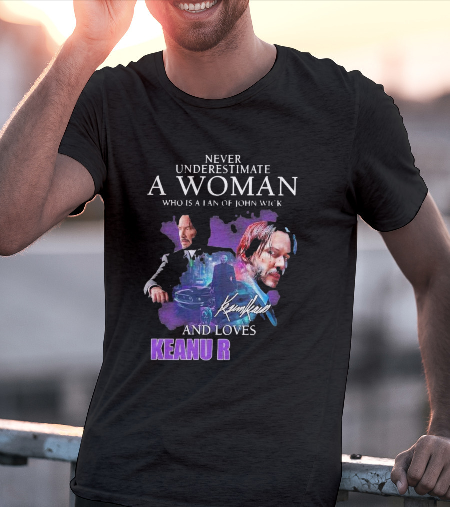 Never Underestimate A Woman Who Is A Fan Of John Wick And Loves Keanu R T-Shirt