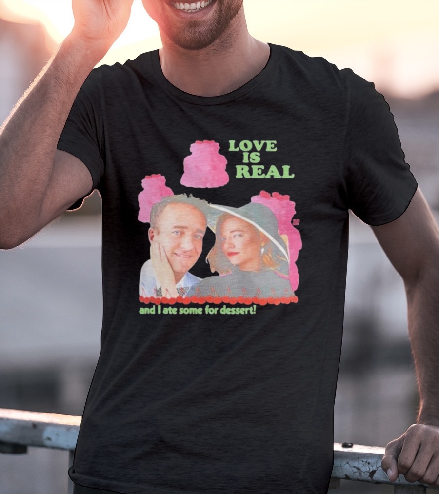 Love Is Real And I Ate Some For Dessert Shiv And Tom Buggirl200 T-Shirt