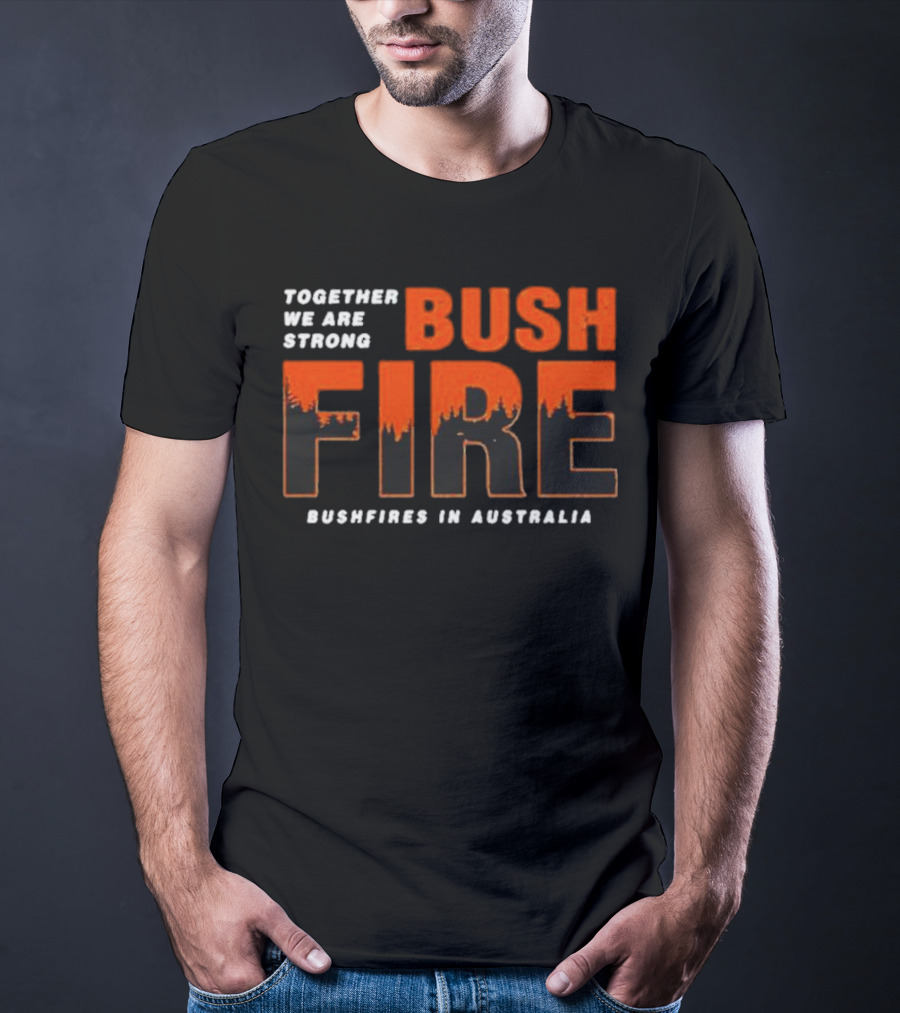 TOGETHER WE ARE STRONG BUSH FIRE BUSHFIRES IN AUSTRALIA T-Shirt