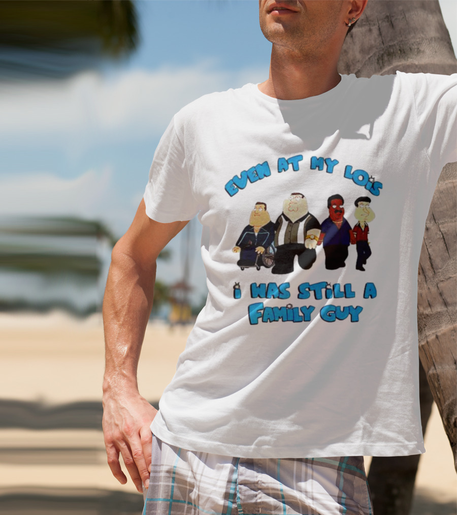Even At My Lois I Was Still A Family Guy Character Group T-Shirt