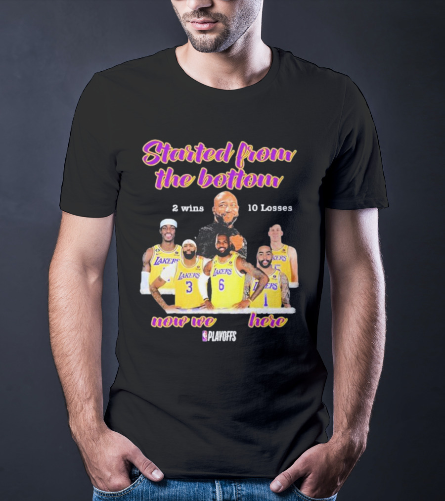 Started From The Bottom Lakers Playoffs 2 Wins 10 Losses Now We Here T-Shirt