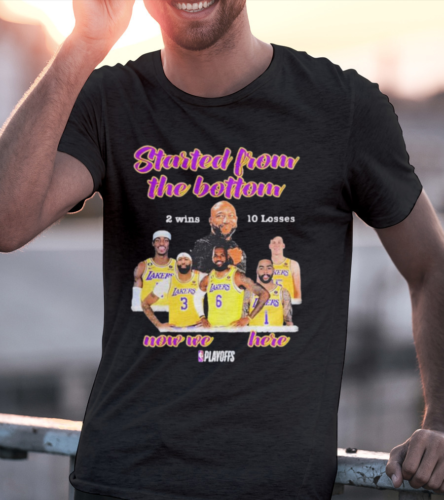 Started From The Bottom Lakers Playoffs 2 Wins 10 Losses Now We Here T-Shirt