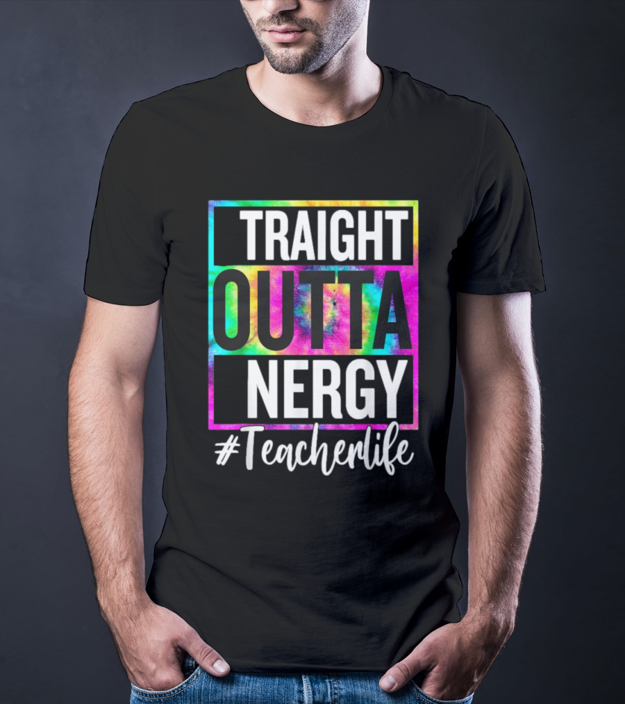 Straight Outta Energy #TeacherLife Tie-Dye T-Shirt