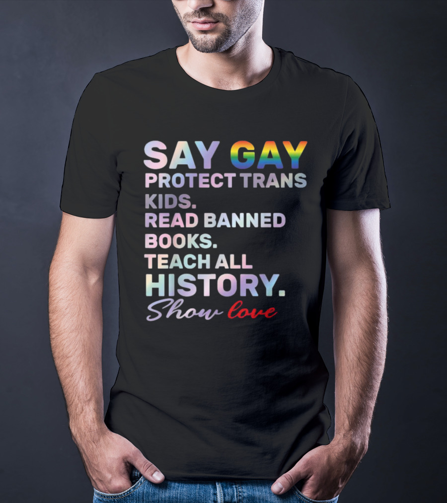 Say Gay Protect Trans Kids Read Banned Books Teach All History Show Love T-Shirt