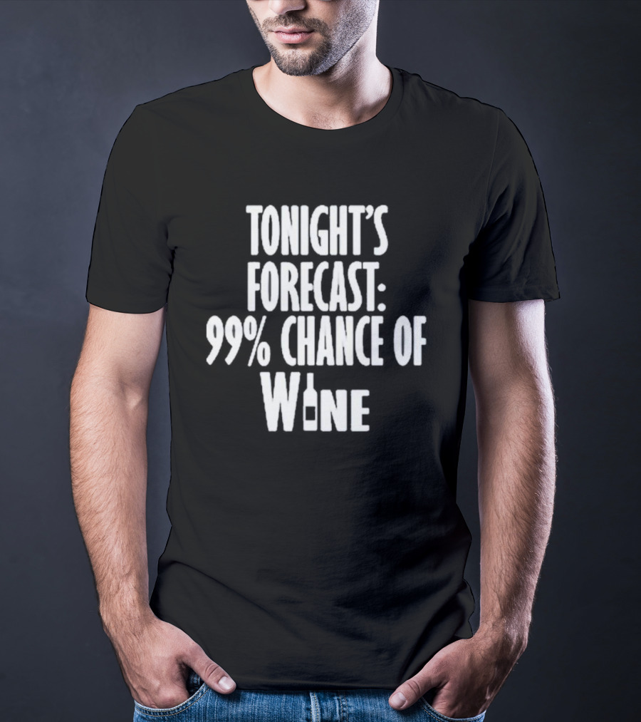 Tonight's Forecast 99% Chance Of Wine With Bottle T-Shirt