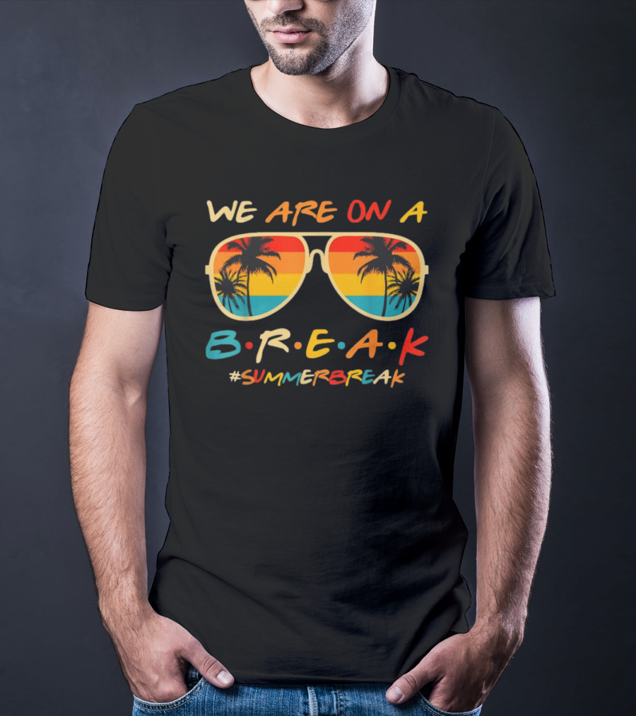 We Are On A Break Summer Break Sunglasses Palm Trees T-Shirt