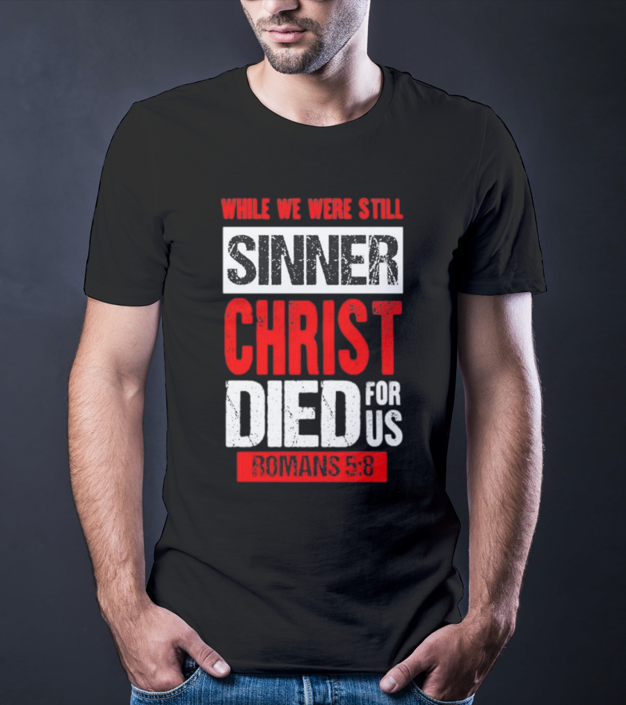 While We Were Still Sinner Christ Died For Us Romans 5:8 T-Shirt