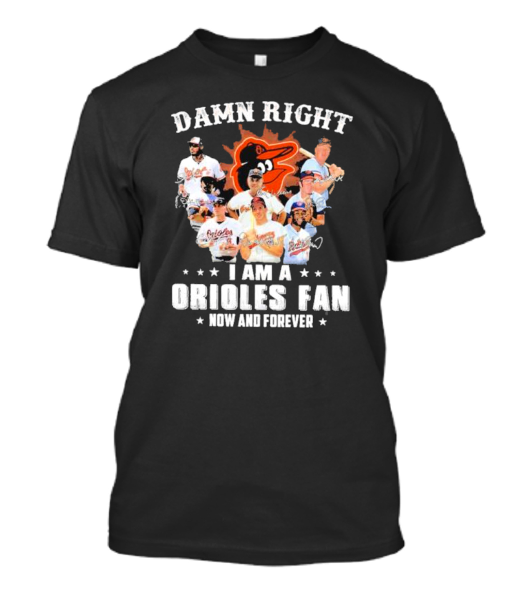 Baltimore Orioles Damn Right I Am A Orioles Fan Now And Forever Signatures With Players T-Shirt