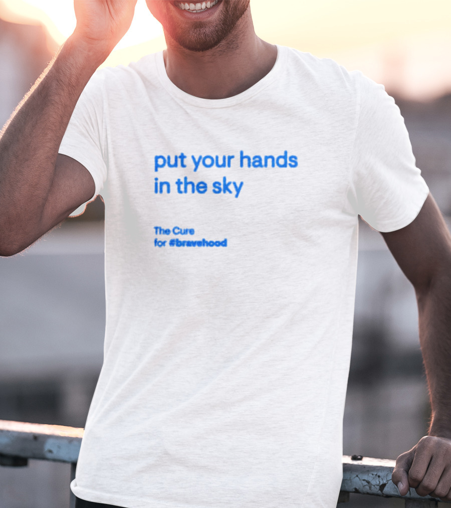 Put Your Hands In The Sky The Cure For #bravehood T-Shirt