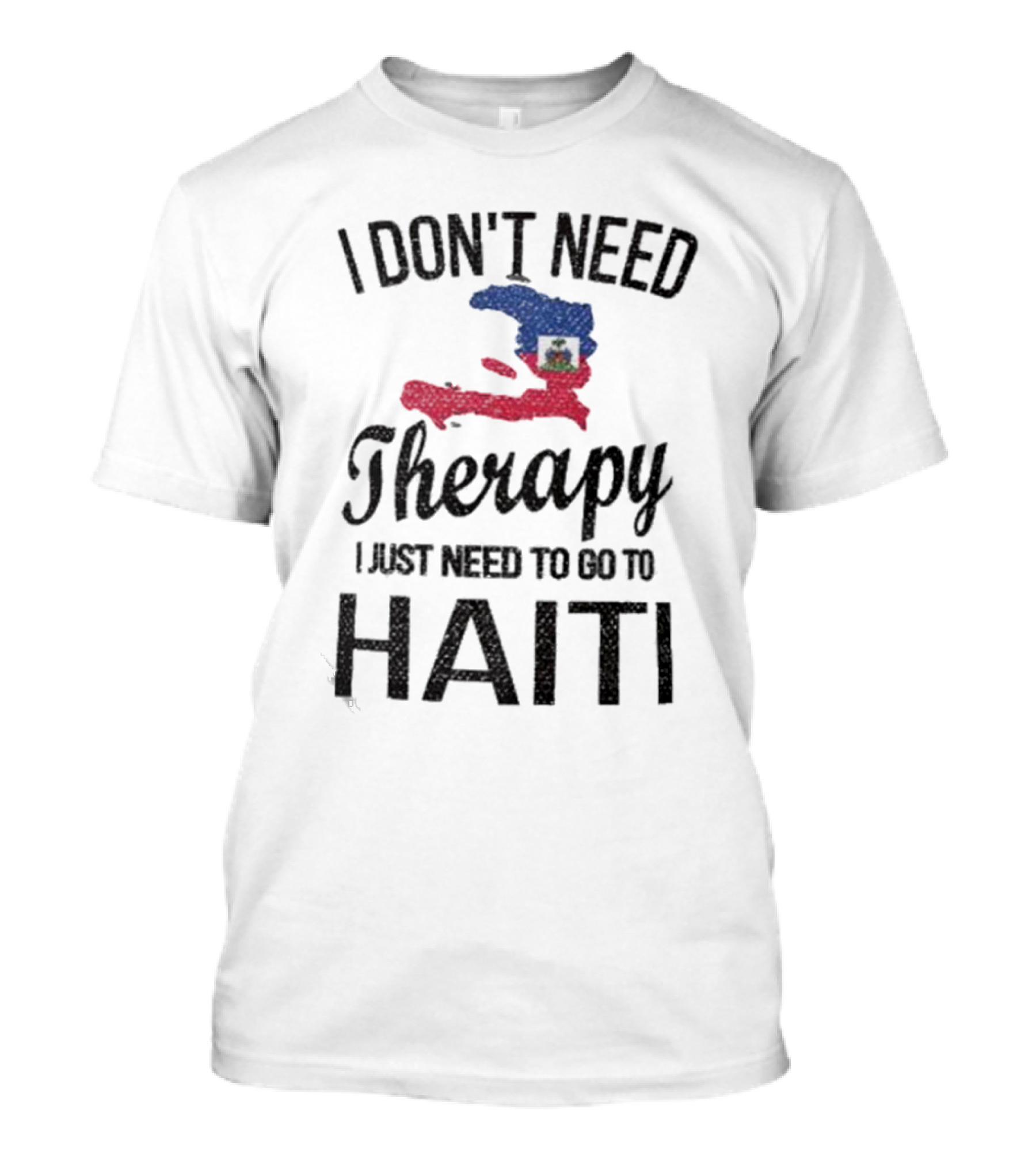 I Don't Need Therapy I Just Need To Go To Haiti Haitian Roots Flag T-Shirt