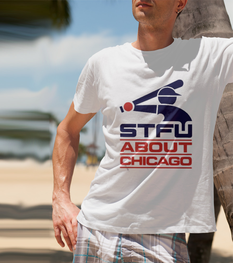 STFU About Chicago Baseball Player T-Shirt