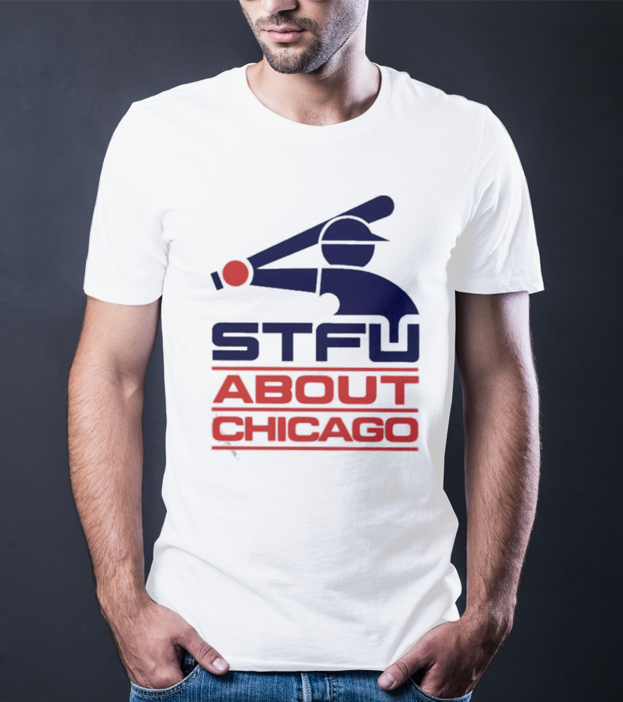STFU About Chicago Baseball Player T-Shirt