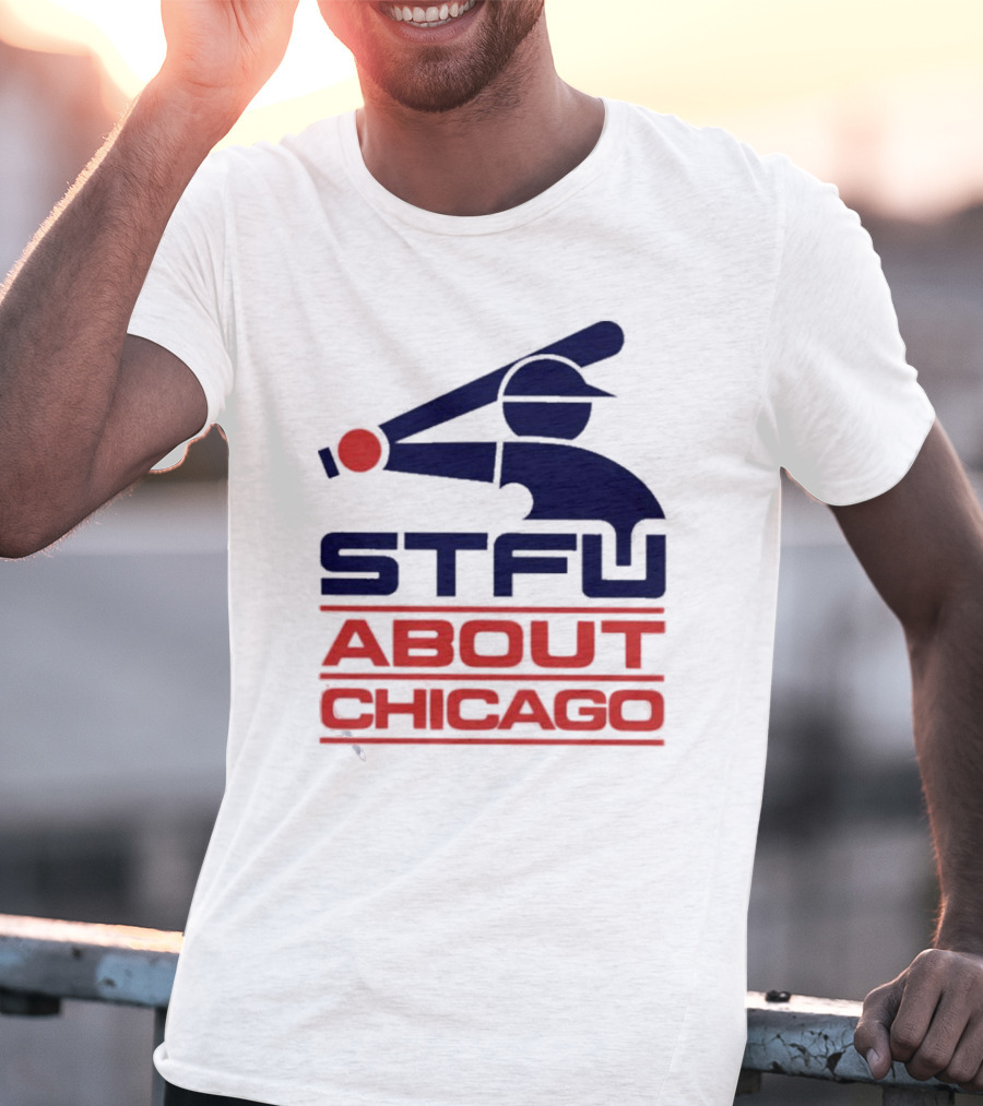 STFU About Chicago Baseball Player T-Shirt