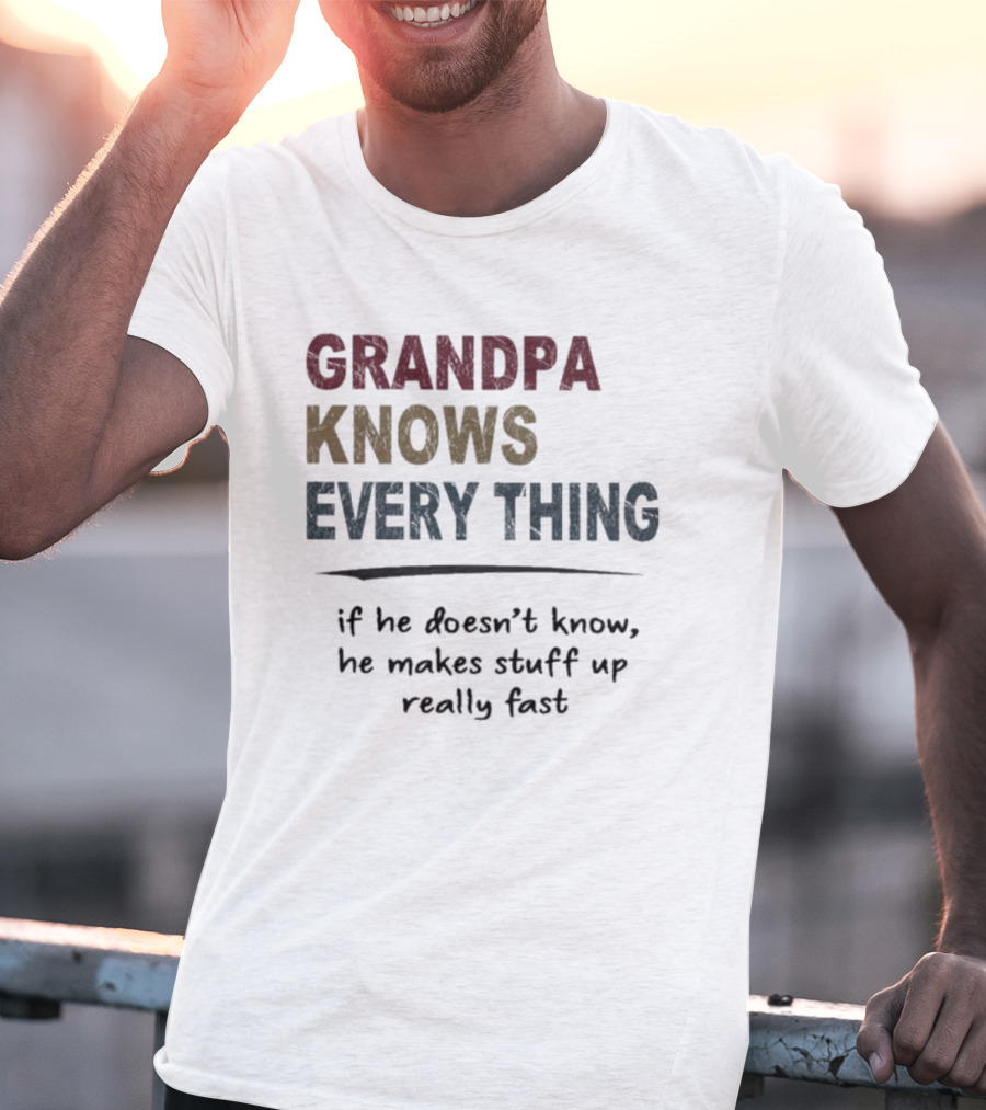 Grandpa Knows Everything If He Doesn’t Know He Makes Stuff Up Really Fast Vintage T-Shirt