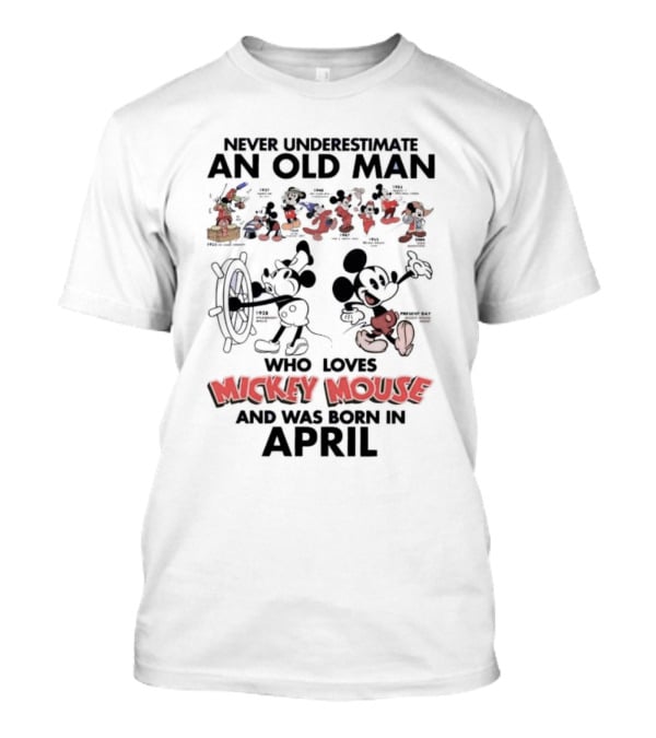 Never Underestimate An Old Man Who Loves Mickey Mouse And Was Born In April T-Shirt