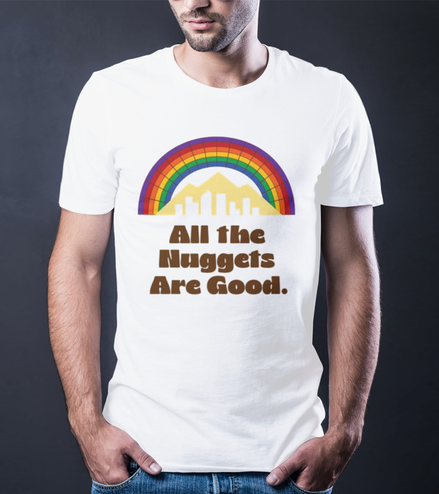 All The Nuggets Are Good Denver Rainbow Mountains And Skyline T-Shirt