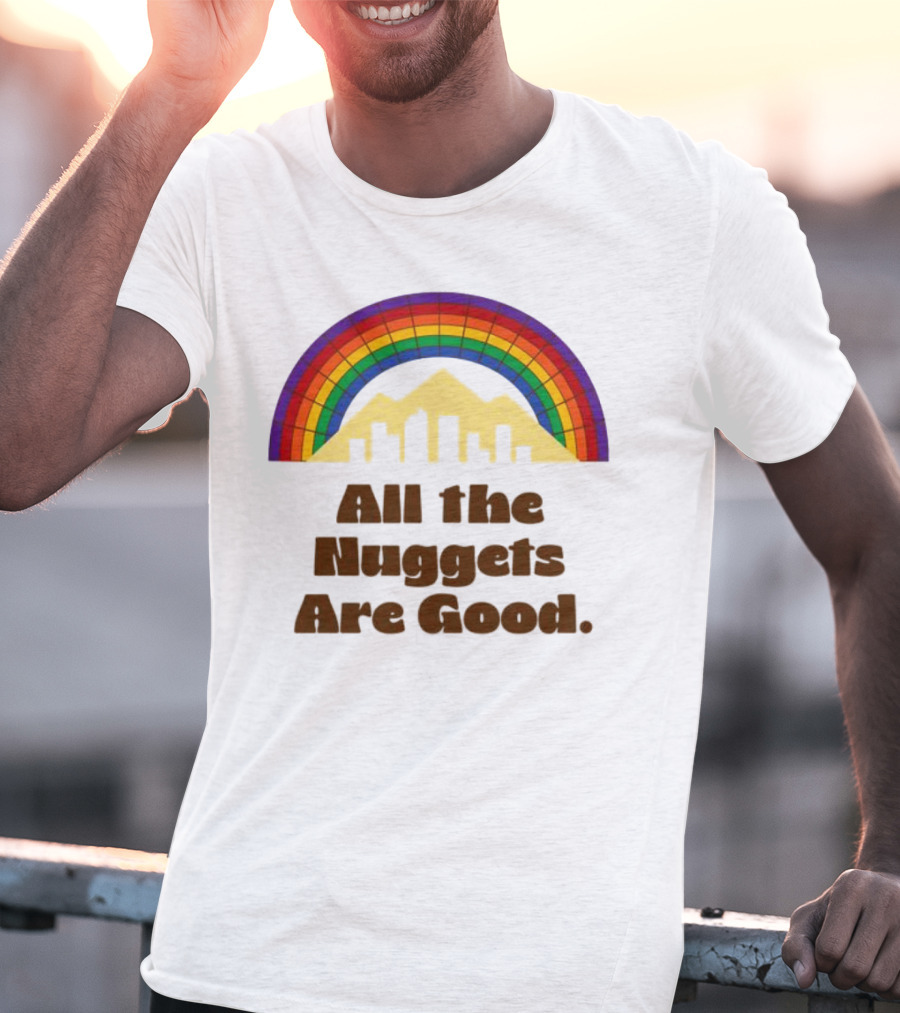 All The Nuggets Are Good Denver Rainbow Mountains And Skyline T-Shirt