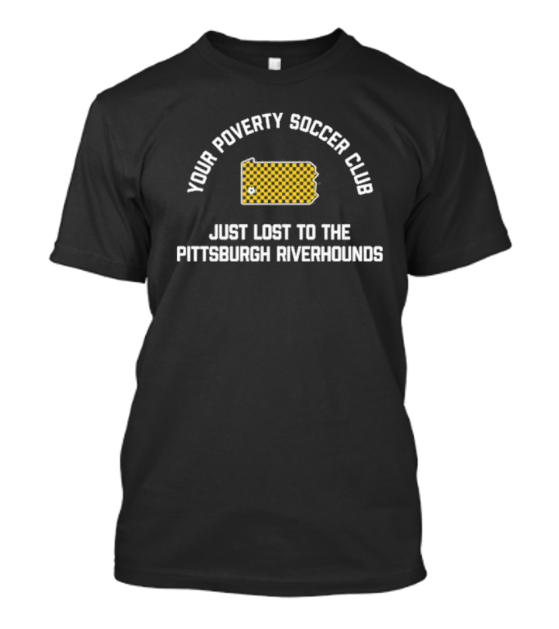 Pghco Your Poverty Soccer Club Just Lost To The Pittsburgh Riverhounds T-Shirt
