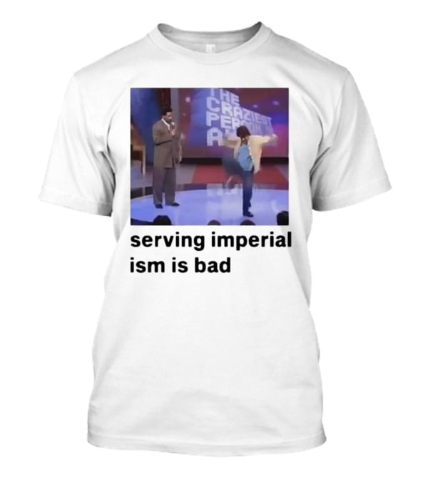 The Craziest Serving Imperialism Is Bad T-Shirt