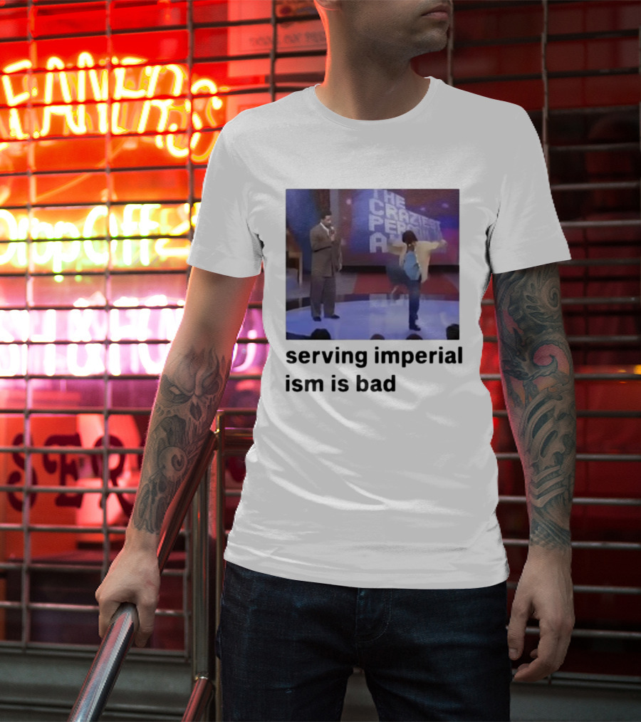 The Craziest Serving Imperialism Is Bad T-Shirt