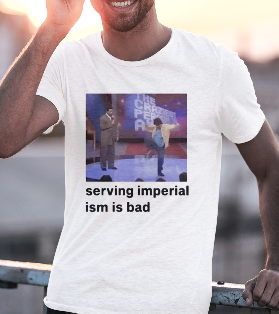 The Craziest Serving Imperialism Is Bad T-Shirt