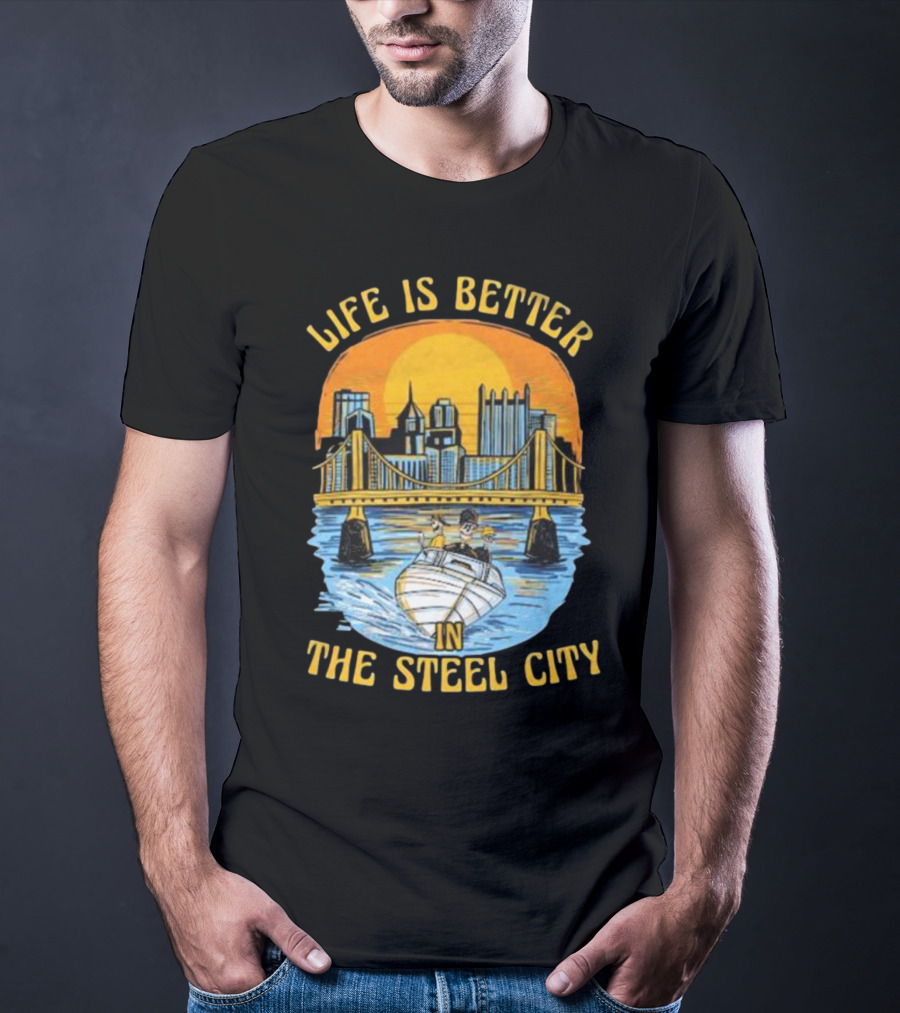 Life Is Better In The Steel City With Bridge And Boat Scene T-Shirt