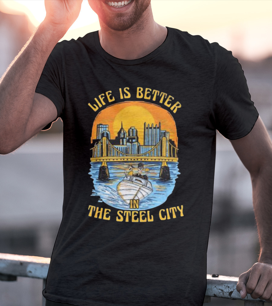 Life Is Better In The Steel City With Bridge And Boat Scene T-Shirt
