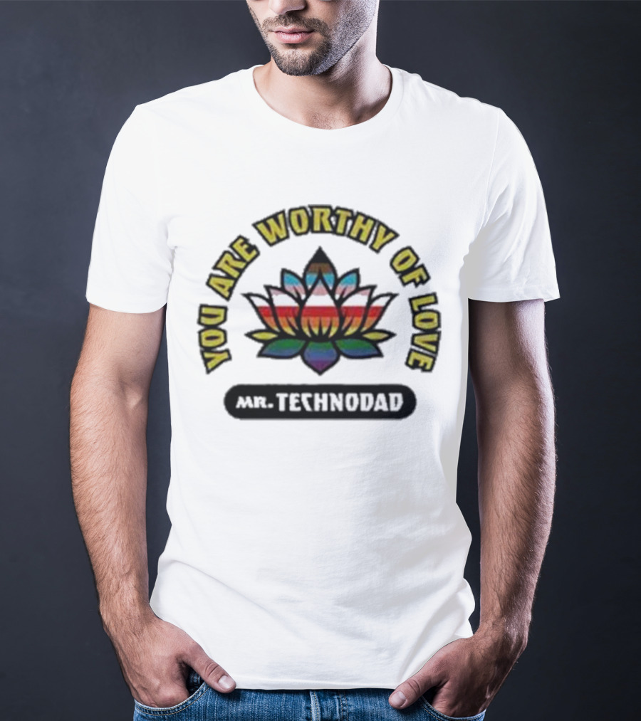 You Are Worthy Of Love Rainbow Lotus Mr Technodad T-Shirt