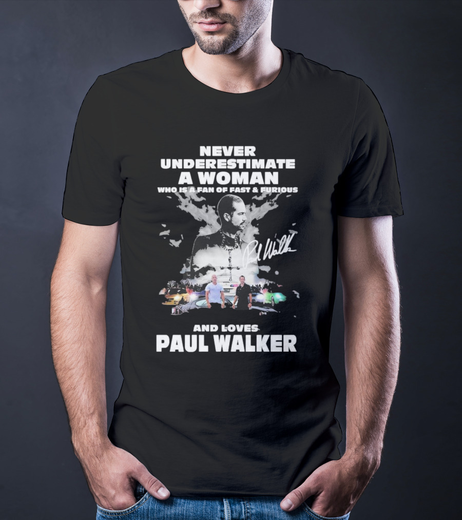 Never Underestimate A Woman Who Is A Fan Of Fast And Furious And Loves Paul Walker T-Shirt