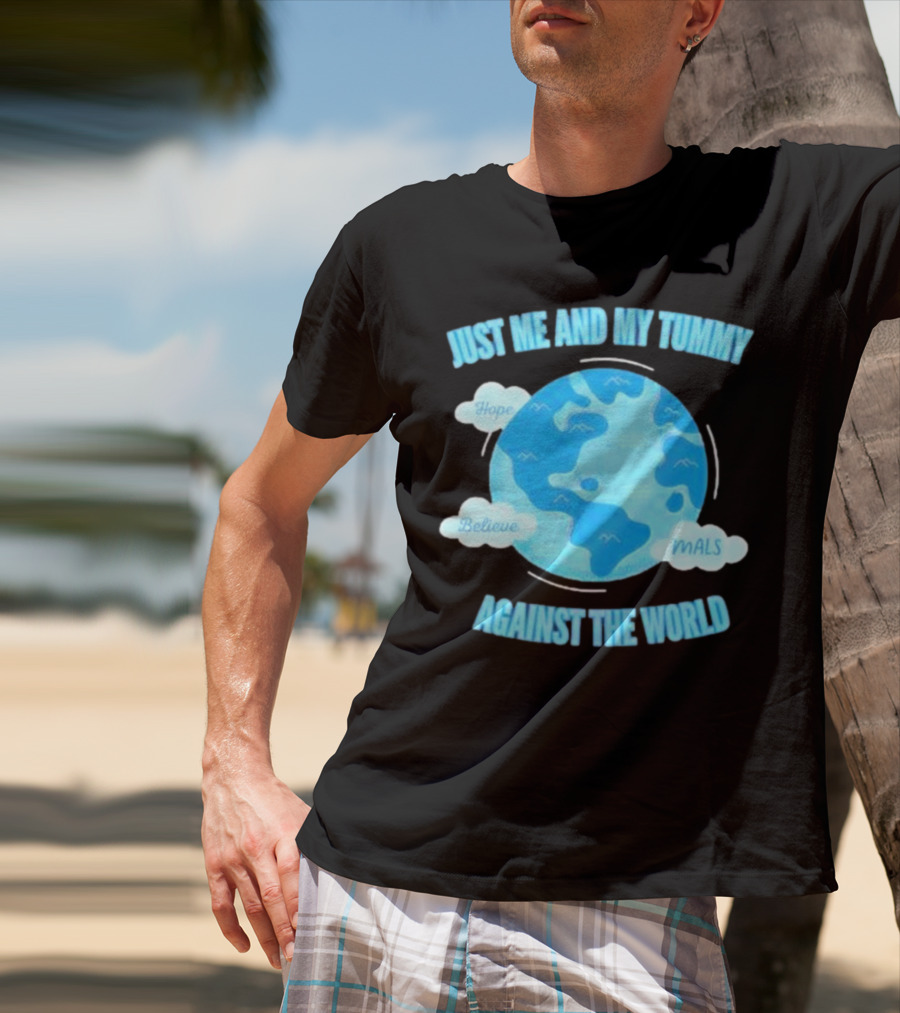 Just Me And My Tummy Against The World Hope Believe MALS T-Shirt