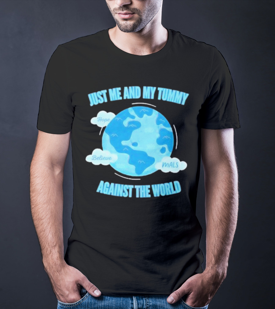 Just Me And My Tummy Against The World Hope Believe MALS T-Shirt
