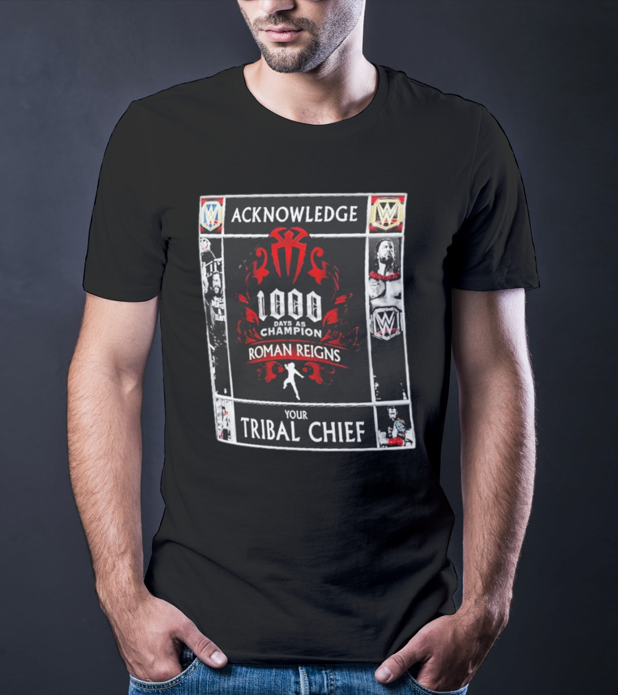Acknowledge Roman Reigns 1000 Days As Champion Your Tribal Chief T-Shirt