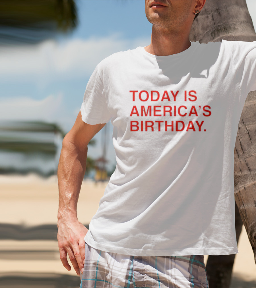 Today Is America’s Birthday T-Shirt