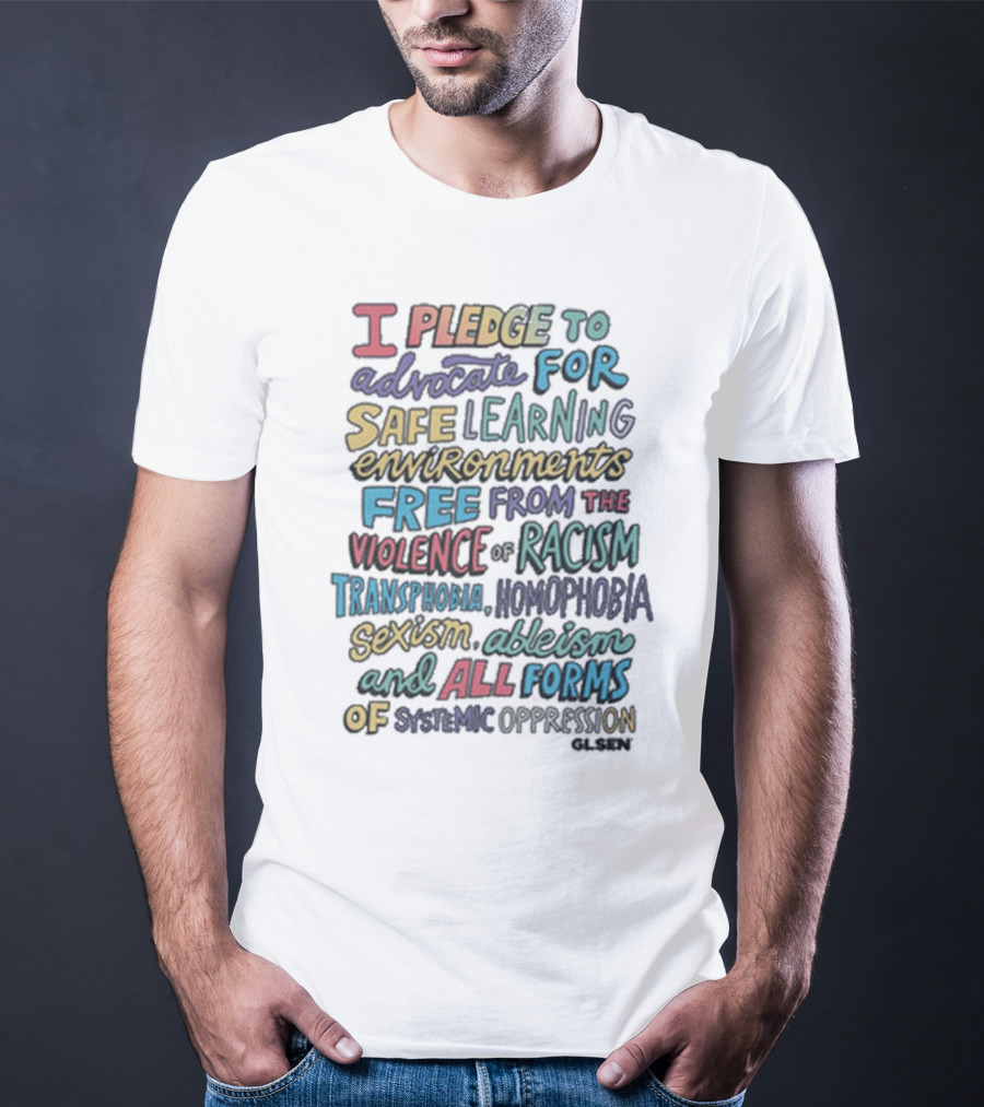 Glsen Store I Pledge To Advocate For Safe Learning Environments Free From Racism And All Forms Of Oppression T-Shirt