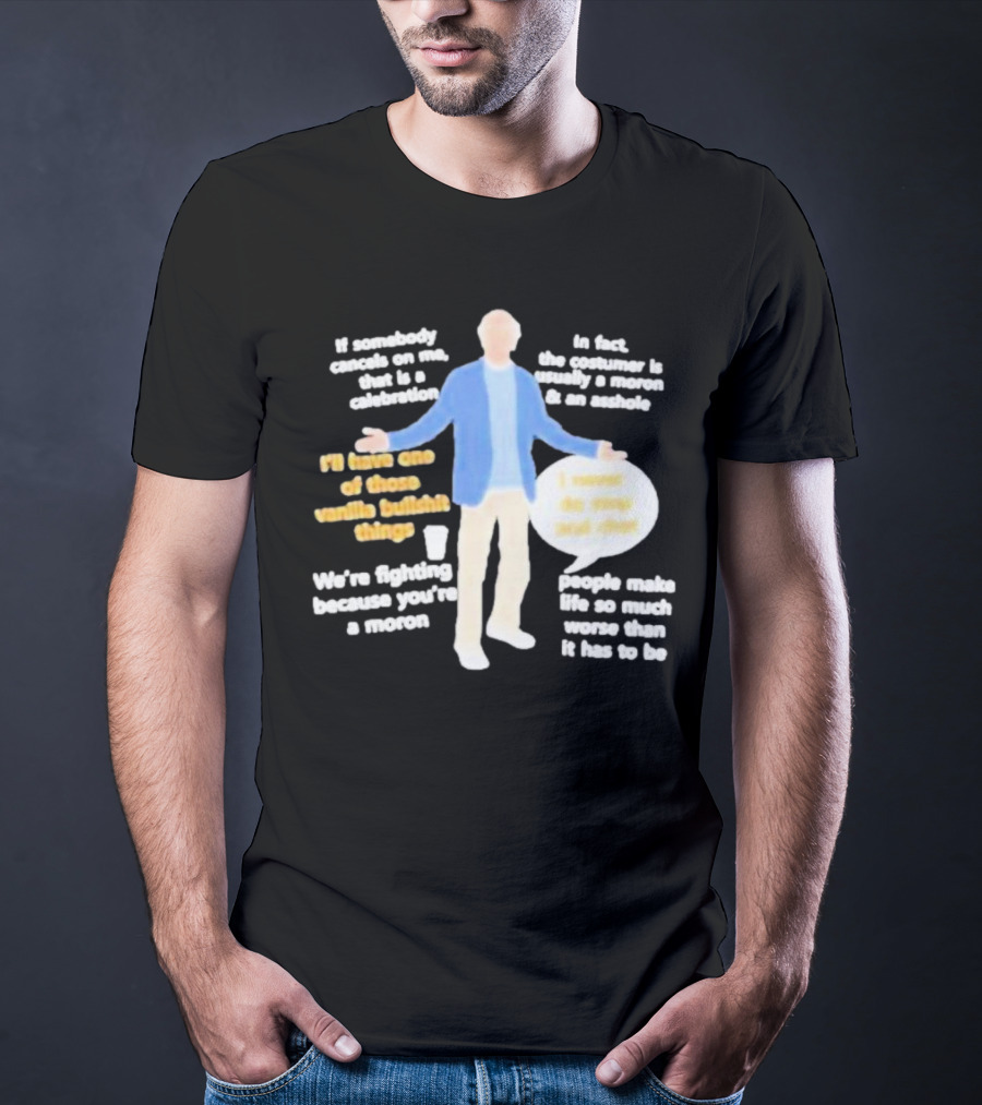 Larry David If Somebody Cancels On Me That Is A Celebration Vanilla Bullshit Moron Asshole T-Shirt
