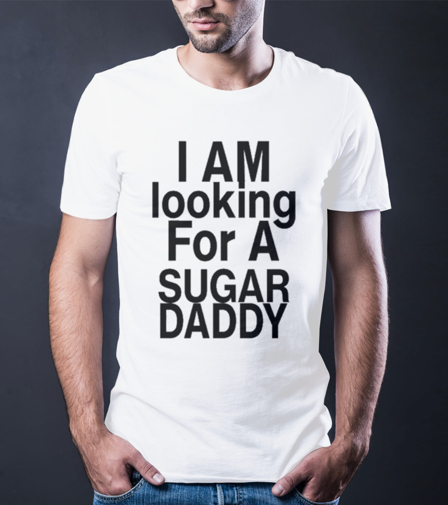 I AM Looking For A Sugar Daddy T-Shirt